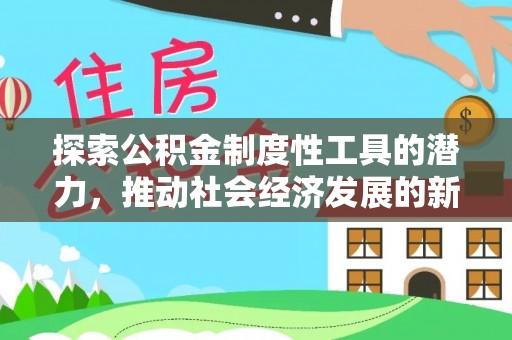 永修探索公积金制度性工具的潜力，推动社会经济发展的新引擎