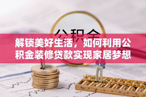 永修解锁美好生活，如何利用公积金装修贷款实现家居梦想