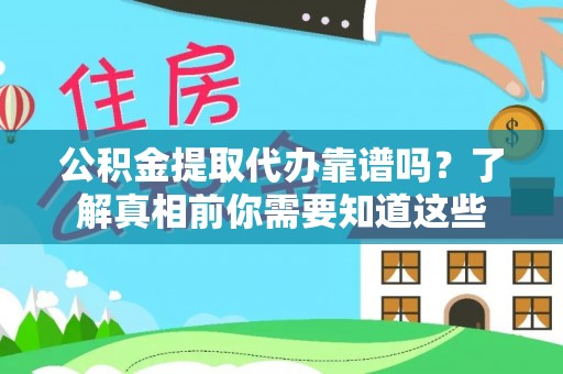永修公积金提取代办靠谱吗？了解真相前你需要知道这些