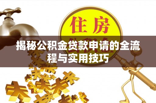 永修揭秘公积金贷款申请的全流程与实用技巧