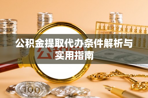 永修公积金提取代办条件解析与实用指南