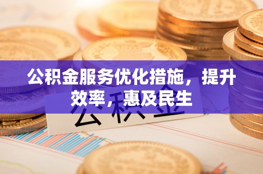永修公积金服务优化措施，提升效率，惠及民生