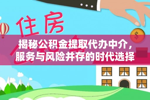 永修揭秘公积金提取代办中介，服务与风险并存的时代选择
