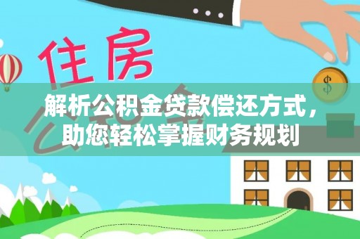 永修解析公积金贷款偿还方式，助您轻松掌握财务规划