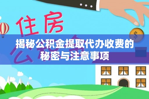 永修揭秘公积金提取代办收费的秘密与注意事项