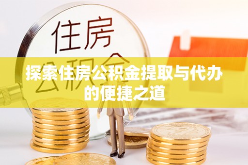 永修探索住房公积金提取与代办的便捷之道