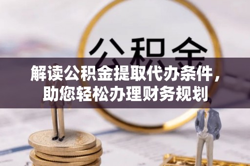 永修解读公积金提取代办条件，助您轻松办理财务规划