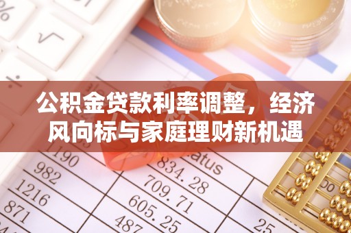 永修公积金贷款利率调整，经济风向标与家庭理财新机遇