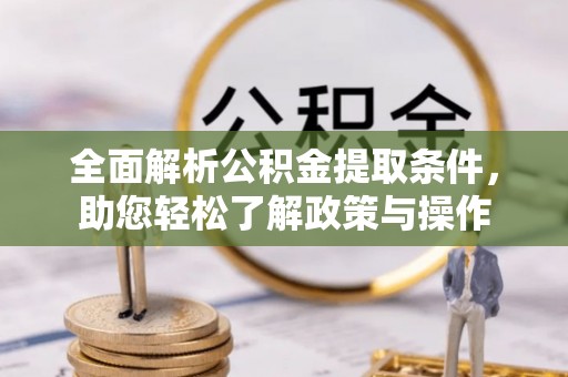 永修全面解析公积金提取条件，助您轻松了解政策与操作