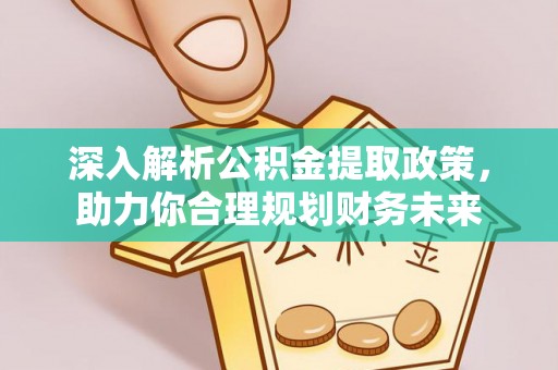 永修深入解析公积金提取政策，助力你合理规划财务未来