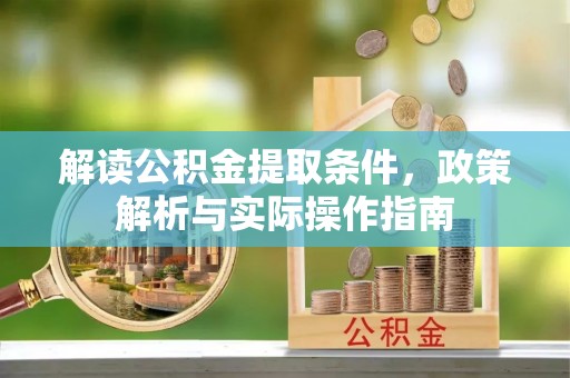 永修解读公积金提取条件，政策解析与实际操作指南
