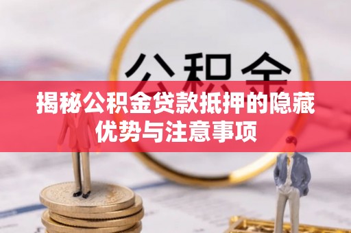 永修揭秘公积金贷款抵押的隐藏优势与注意事项