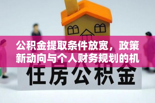 永修公积金提取条件放宽，政策新动向与个人财务规划的机遇