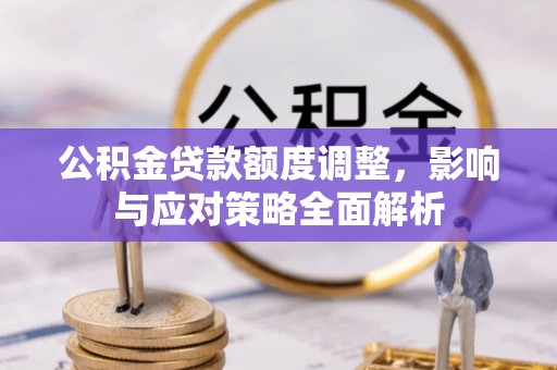 永修公积金贷款额度调整，影响与应对策略全面解析