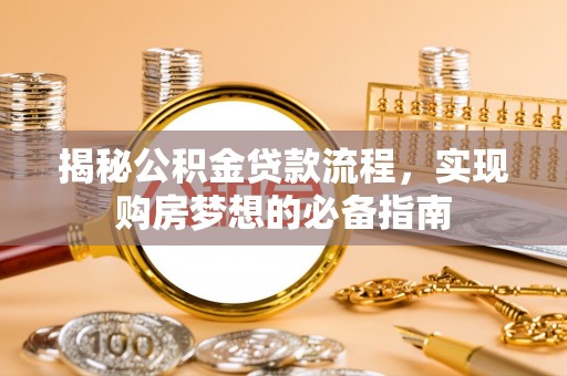 永修揭秘公积金贷款流程，实现购房梦想的必备指南