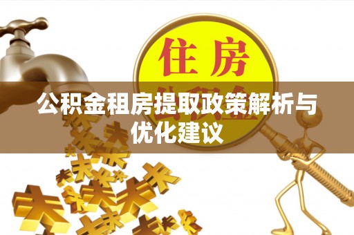 永修公积金租房提取政策解析与优化建议