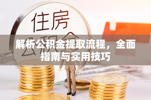 永修解析公积金提取流程，全面指南与实用技巧
