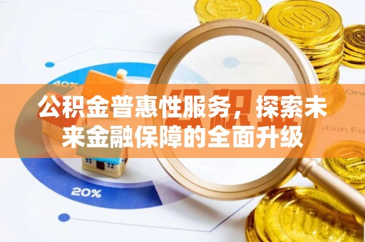 永修公积金普惠性服务，探索未来金融保障的全面升级