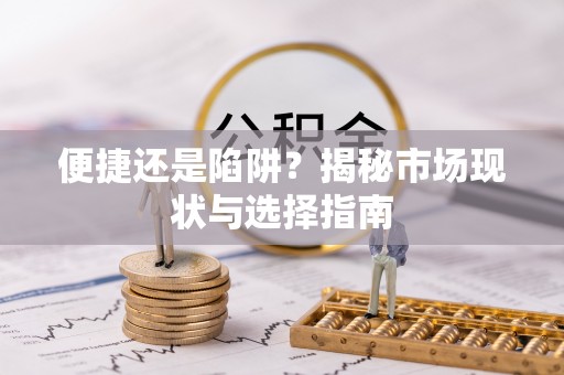 永修便捷还是陷阱？揭秘市场现状与选择指南