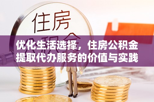 永修优化生活选择，住房公积金提取代办服务的价值与实践