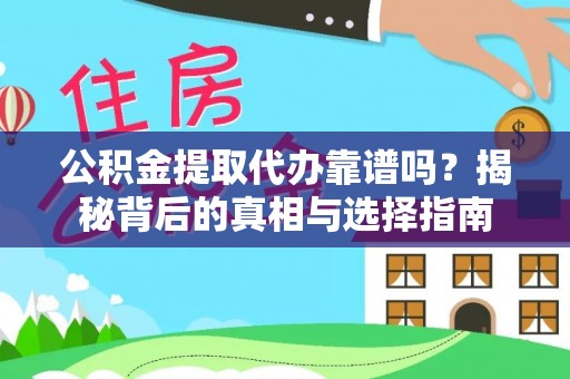 永修公积金提取代办靠谱吗？揭秘背后的真相与选择指南