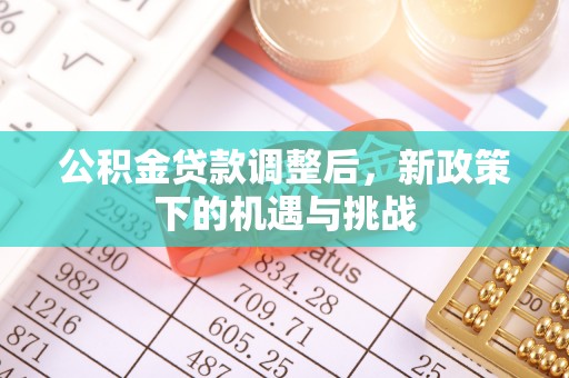 永修公积金贷款调整后，新政策下的机遇与挑战