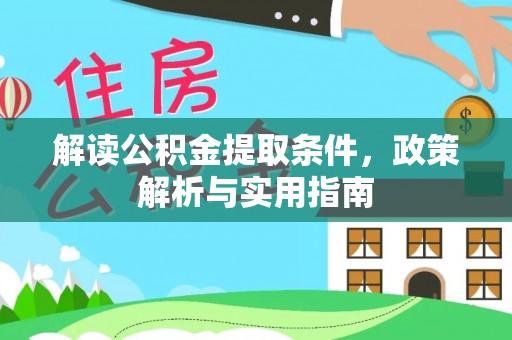 永修解读公积金提取条件，政策解析与实用指南