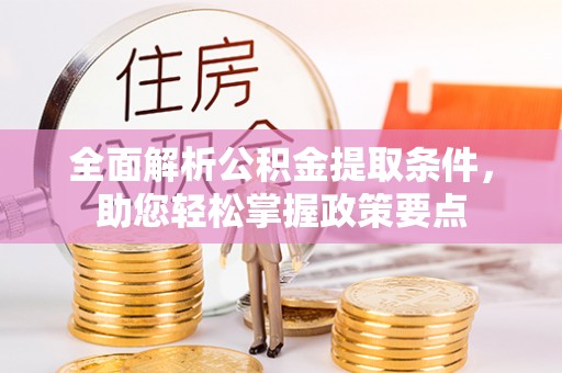永修全面解析公积金提取条件，助您轻松掌握政策要点