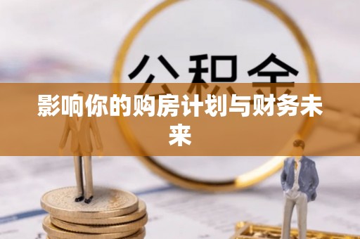 永修影响你的购房计划与财务未来