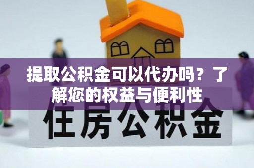 永修提取公积金可以代办吗？了解您的权益与便利性