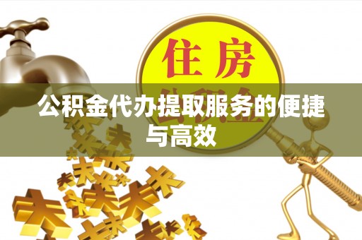 永修公积金代办提取服务的便捷与高效