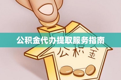 永修公积金代办提取服务指南