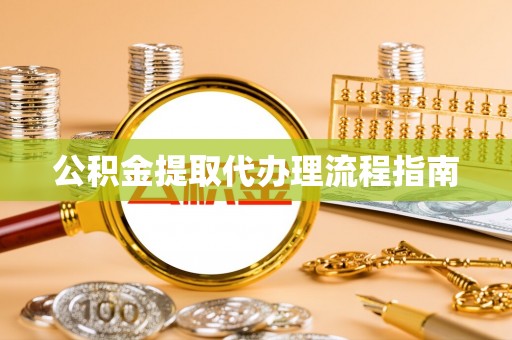 永修公积金提取代办理流程指南